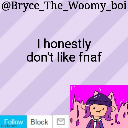Bryce_The_Woomy_boi's new New NEW announcement template | I honestly don't like fnaf | image tagged in bryce_the_woomy_boi's new new new announcement template | made w/ Imgflip meme maker