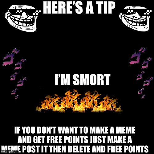 Free points free points | HERE’S A TIP; I’M SMORT; IF YOU DON’T WANT TO MAKE A MEME AND GET FREE POINTS JUST MAKE A MEME POST IT THEN DELETE AND FREE POINTS | image tagged in memes,blank transparent square | made w/ Imgflip meme maker