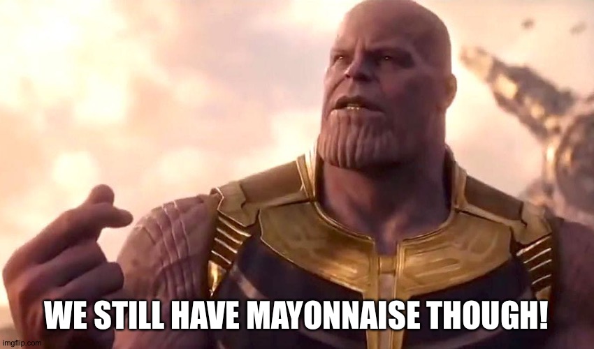 thanos snap | WE STILL HAVE MAYONNAISE THOUGH! | image tagged in thanos snap | made w/ Imgflip meme maker