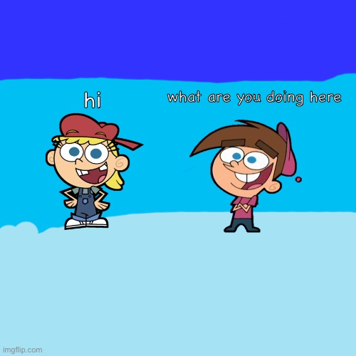 IS THAT LANA LOUD IN THE FAIRLY ODDPARENTS?!?!?!?! | hi; what are you doing here | image tagged in memes,fairly odd parents,loud house,the fairly oddparents,the loud house,nickelodeon | made w/ Imgflip meme maker