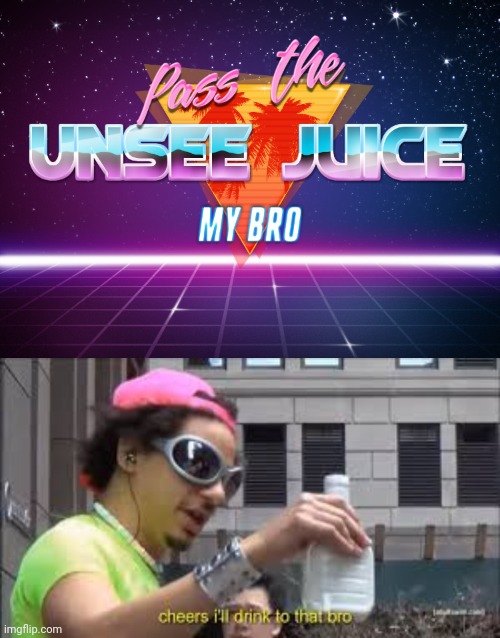 image tagged in pass the unsee juice my bro,cheers i'll drink to that bro | made w/ Imgflip meme maker