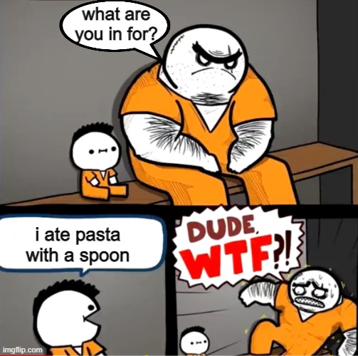 this is the worst crime ever commited | what are you in for? i ate pasta with a spoon | image tagged in surprised bulky prisoner | made w/ Imgflip meme maker