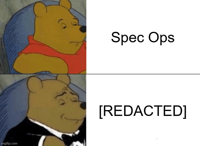 Tuxedo Winnie The Pooh | Spec Ops; [REDACTED] | image tagged in memes,tuxedo winnie the pooh | made w/ Imgflip meme maker