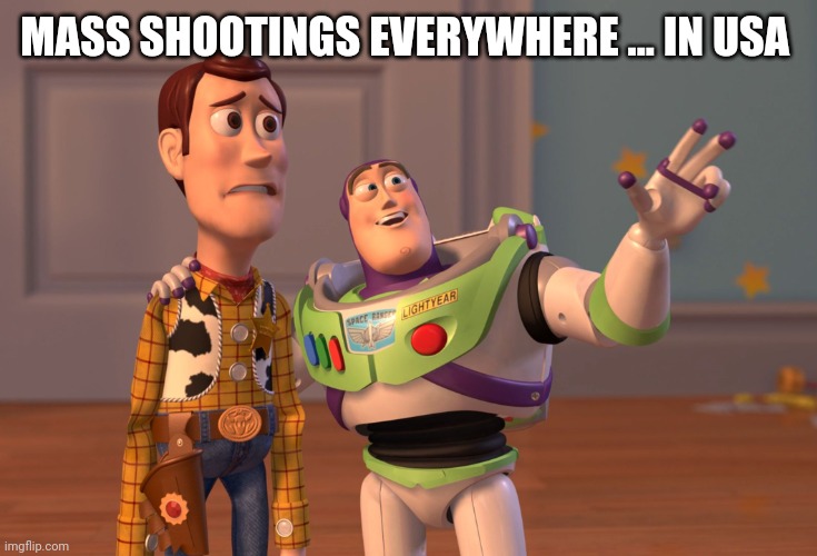 X, X Everywhere | MASS SHOOTINGS EVERYWHERE ... IN USA | image tagged in memes,x x everywhere | made w/ Imgflip meme maker