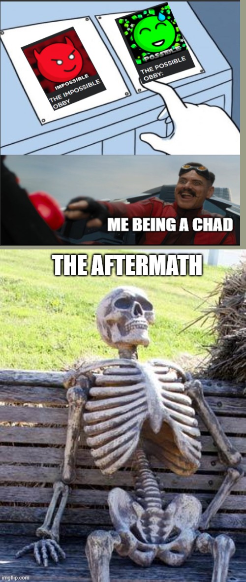 you feel like a chad but your not | THE AFTERMATH | image tagged in memes,waiting skeleton,two buttons eggman,roblox,so true memes | made w/ Imgflip meme maker