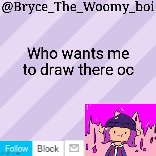 Bryce_The_Woomy_boi's new New NEW announcement template | Who wants me to draw there oc | image tagged in bryce_the_woomy_boi's new new new announcement template | made w/ Imgflip meme maker