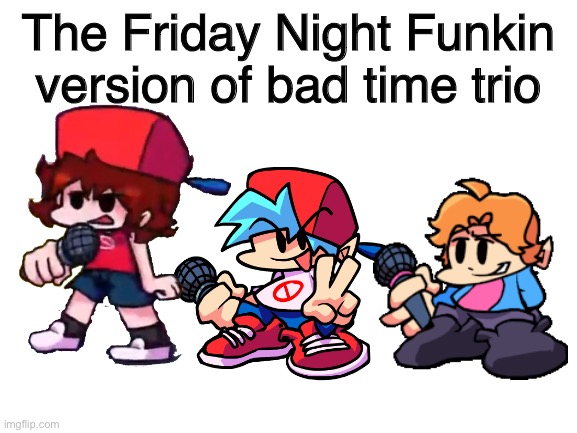beepbeep | The Friday Night Funkin version of bad time trio | image tagged in blank white template,beep beep,undertale,friday night funkin,memes,oh wow are you actually reading these tags | made w/ Imgflip meme maker