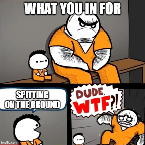 Surprised bulky prisoner | WHAT YOU IN FOR; SPITTING ON THE GROUND | image tagged in surprised bulky prisoner | made w/ Imgflip meme maker