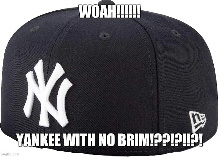 lemme go around this hat | WOAH!!!!!! YANKEE WITH NO BRIM!??!?!!?! | image tagged in yankee with no brim | made w/ Imgflip meme maker