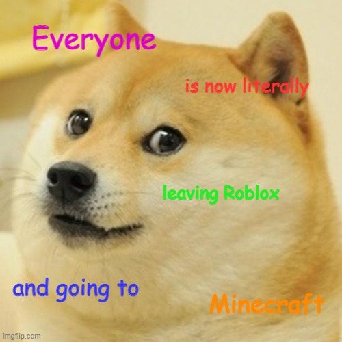 The Roblox crisis | Everyone; is now literally; leaving Roblox; and going to; Minecraft | image tagged in memes,doge,roblox,minecraft,crisis | made w/ Imgflip meme maker