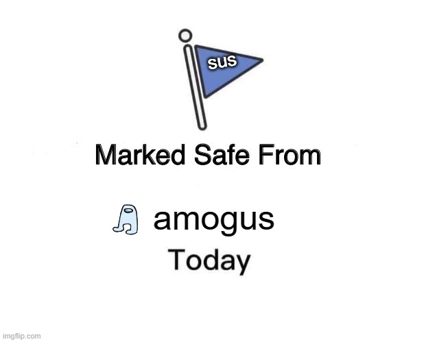 Marked Safe From Meme | sus; amogus | image tagged in memes,marked safe from | made w/ Imgflip meme maker