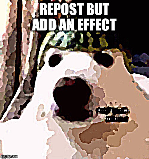 REPOST BUT ADD AN EFFECT | made w/ Imgflip meme maker