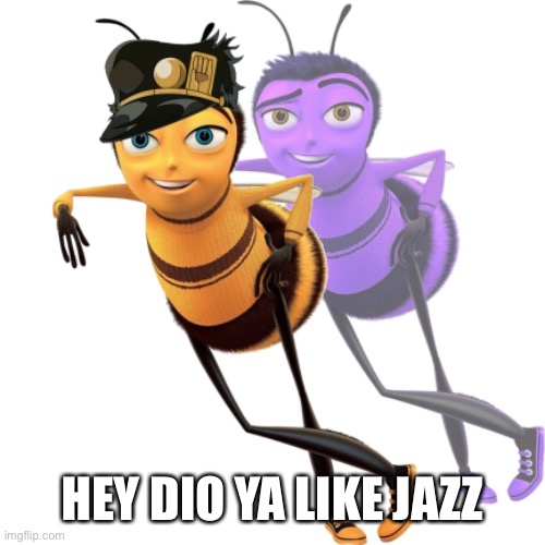 Why does this exist | HEY DIO YA LIKE JAZZ | image tagged in bee movie,jojo's bizarre adventure | made w/ Imgflip meme maker
