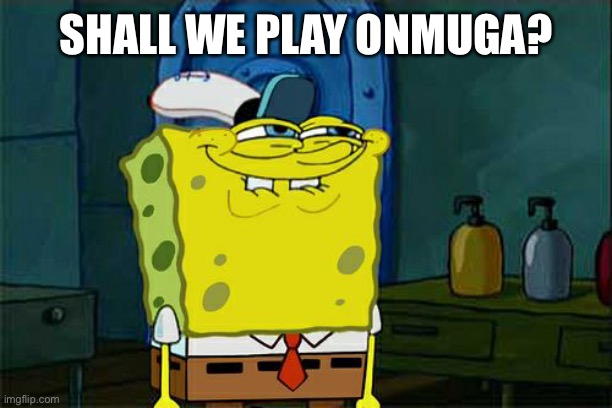 Don't You Squidward | SHALL WE PLAY ONMUGA? | image tagged in memes,don't you squidward | made w/ Imgflip meme maker