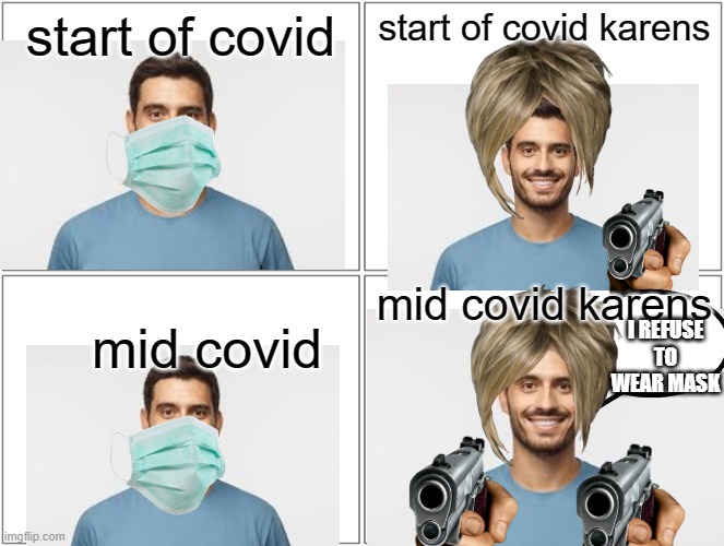 covid be like | start of covid karens; start of covid; mid covid karens; I REFUSE TO WEAR MASK; mid covid | image tagged in memes,blank comic panel 2x2 | made w/ Imgflip meme maker
