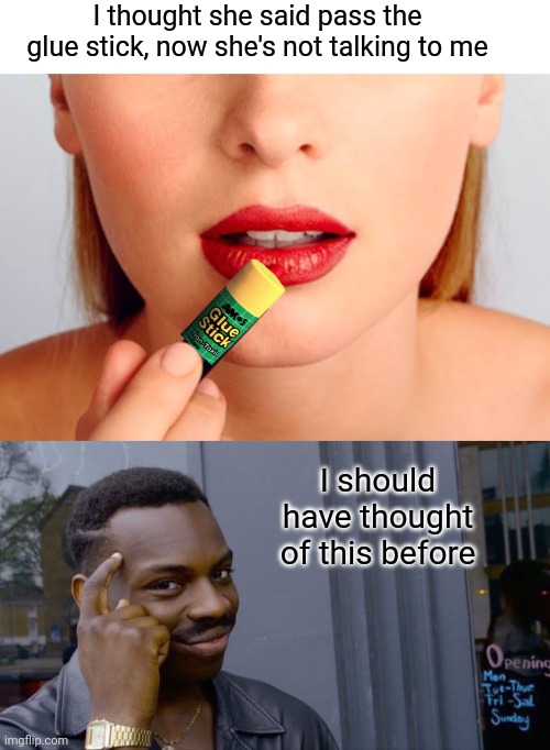 Lips are glued | I thought she said pass the glue stick, now she's not talking to me; I should have thought of this before | image tagged in memes,roll safe think about it,super glue,lipstick | made w/ Imgflip meme maker