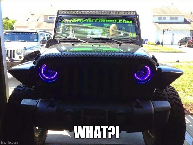 Angry Jeep | WHAT?! | image tagged in angry jeep | made w/ Imgflip meme maker