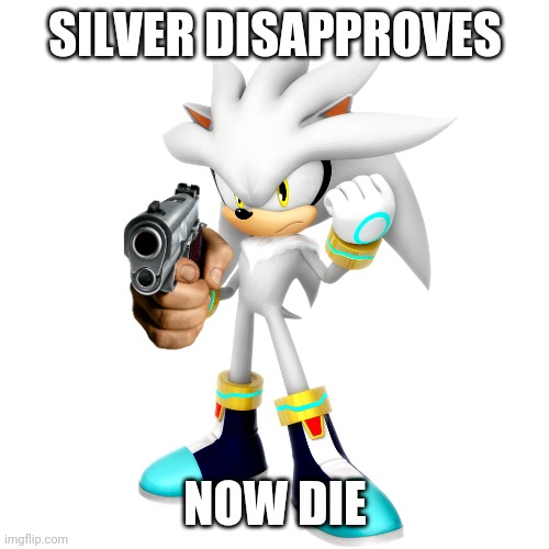 SILVER DISAPPROVES NOW DIE | made w/ Imgflip meme maker