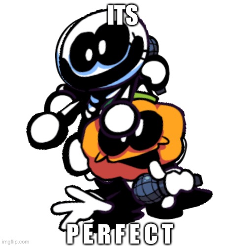 The perfect face |  ITS; P E R F E C T | image tagged in perfect,sr pelo,fnf,friday night funkin | made w/ Imgflip meme maker