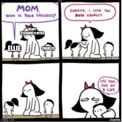 Mom who is your favorite | HENRY STICKMIN PLAYERS; CHARLES; ELLIE | image tagged in mom who is your favorite | made w/ Imgflip meme maker