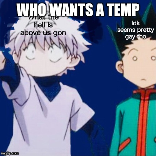 O | WHO WANTS A TEMP | image tagged in o | made w/ Imgflip meme maker