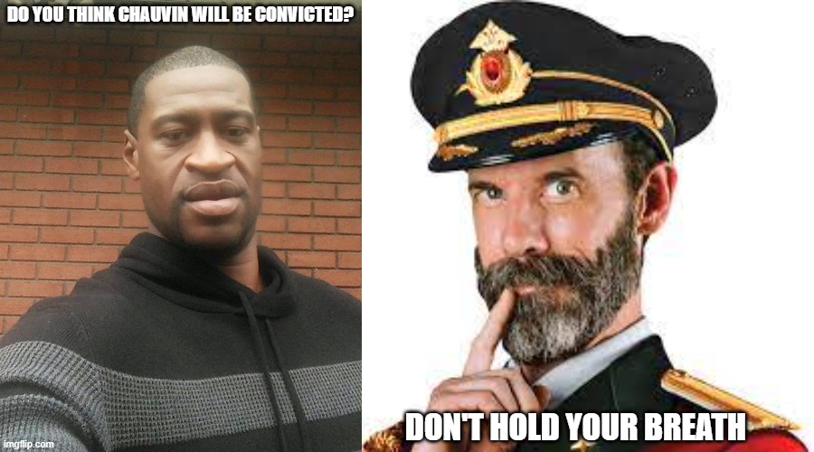 The big question | DO YOU THINK CHAUVIN WILL BE CONVICTED? DON'T HOLD YOUR BREATH | image tagged in floyd | made w/ Imgflip meme maker
