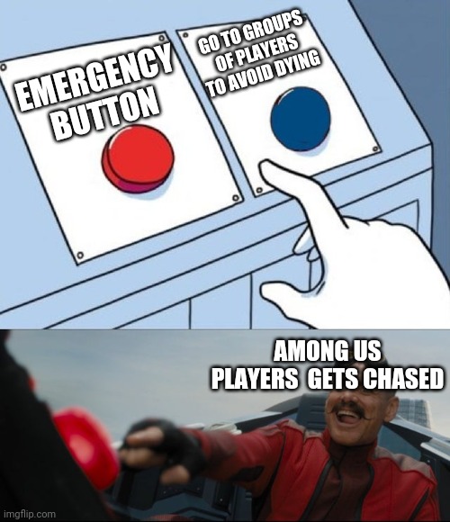 Robotnik Button | GO TO GROUPS OF PLAYERS TO AVOID DYING; EMERGENCY BUTTON; AMONG US PLAYERS  GETS CHASED | image tagged in robotnik button | made w/ Imgflip meme maker