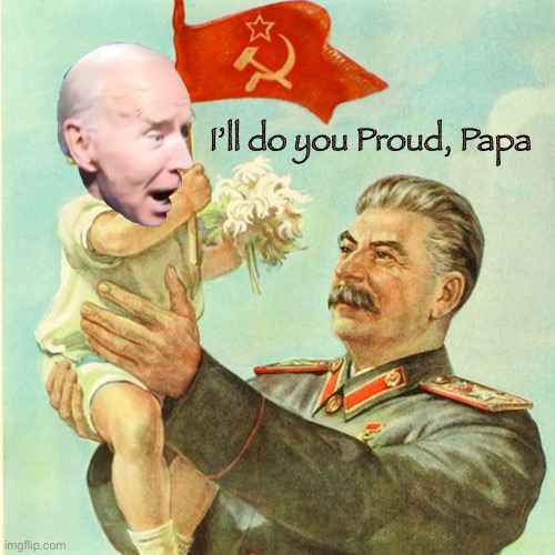 Family Legacy      •      <neverwoke> | I’ll do you Proud, Papa | image tagged in stalin with a baby,biden hates america,demonrats,globalists suck,marxism,socialism | made w/ Imgflip meme maker