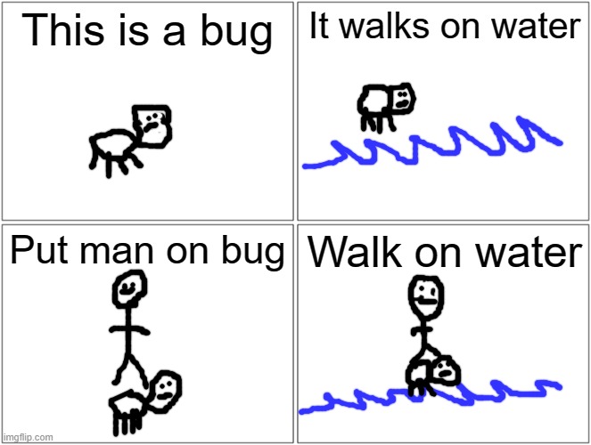 Don't Try | This is a bug; It walks on water; Put man on bug; Walk on water | image tagged in memes,blank comic panel 2x2 | made w/ Imgflip meme maker