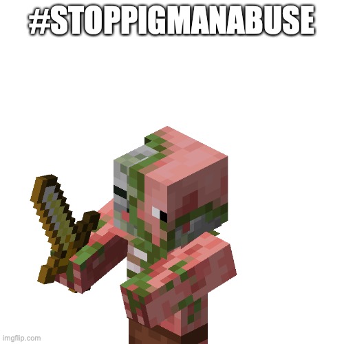 #stoppigmanabuse | #STOPPIGMANABUSE | image tagged in minecraft | made w/ Imgflip meme maker