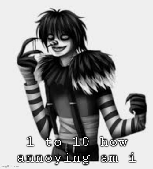 1 to 10 how annoying am i | made w/ Imgflip meme maker