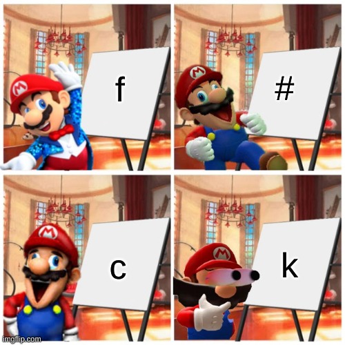 Mario’s plan | f; #; c; k | image tagged in mario s plan | made w/ Imgflip meme maker