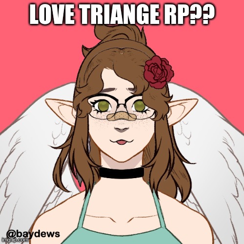 e lol | LOVE TRIANGLE RP?? | image tagged in maybe nsfw | made w/ Imgflip meme maker