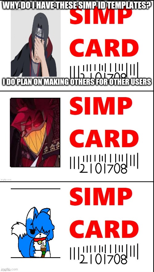 if you don't already know, they're for (in order) Itachi, Soap/Slade, and Cloud :P | WHY DO I HAVE THESE SIMP ID TEMPLATES? I DO PLAN ON MAKING OTHERS FOR OTHER USERS | image tagged in itachi simp id p,slade simp id,clouds simp id | made w/ Imgflip meme maker