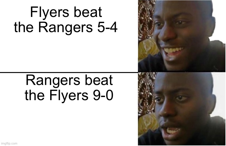 Disappointed Black Guy |  Flyers beat the Rangers 5-4; Rangers beat the Flyers 9-0 | image tagged in disappointed black guy | made w/ Imgflip meme maker