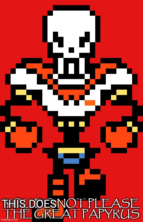 You do not please the great papyrus | THIS DOES | image tagged in you do not please the great papyrus | made w/ Imgflip meme maker