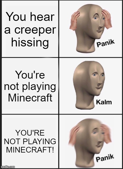 Panik Kalm Panik | You hear a creeper hissing; You're not playing Minecraft; YOU'RE NOT PLAYING MINECRAFT! | image tagged in memes,panik kalm panik,minecraft,creeper | made w/ Imgflip meme maker