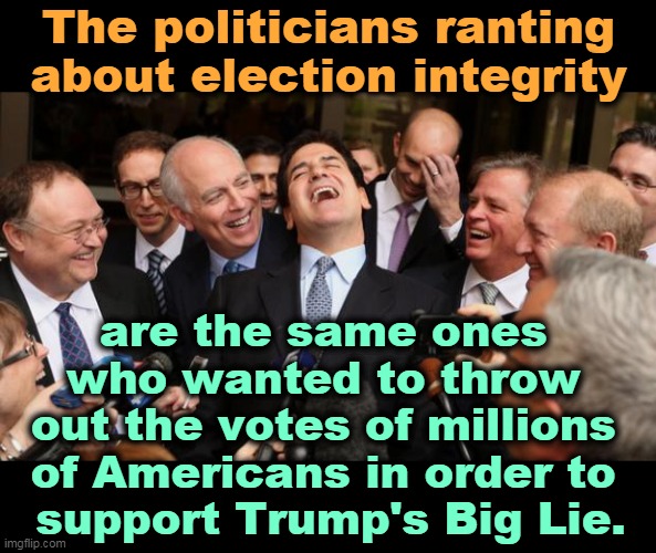 Get used to it. Trump lost. | The politicians ranting about election integrity; are the same ones 
who wanted to throw 
out the votes of millions 
of Americans in order to 
support Trump's Big Lie. | image tagged in laughing politicians,gop,republicans,liars,trump,loser | made w/ Imgflip meme maker
