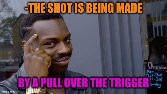 Roll Safe Think About It Meme | -THE SHOT IS BEING MADE; BY A PULL OVER THE TRIGGER | image tagged in memes,roll safe think about it,shotgun,shots fired,triggered,police brutality | made w/ Imgflip meme maker