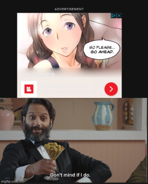 WHY ARE MY ADS LIKE THIS- i dont even do anything outside of invited ;-; | image tagged in dont mind if i do | made w/ Imgflip meme maker