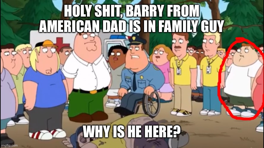 HOLY SHIT, BARRY FROM AMERICAN DAD IS IN FAMILY GUY; WHY IS HE HERE? | made w/ Imgflip meme maker