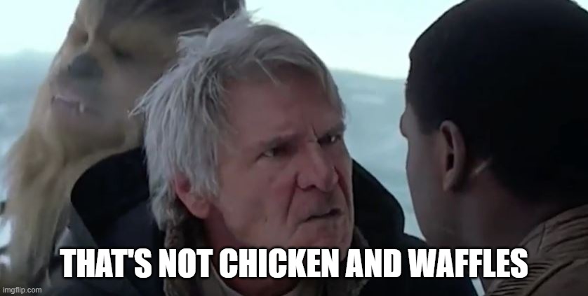 That's not how the force works  | THAT'S NOT CHICKEN AND WAFFLES | image tagged in that's not how the force works | made w/ Imgflip meme maker