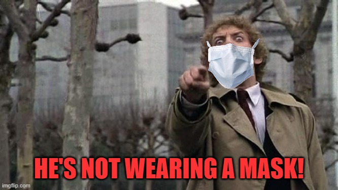 invasion of the body snatchers | HE'S NOT WEARING A MASK! | image tagged in invasion of the body snatchers | made w/ Imgflip meme maker