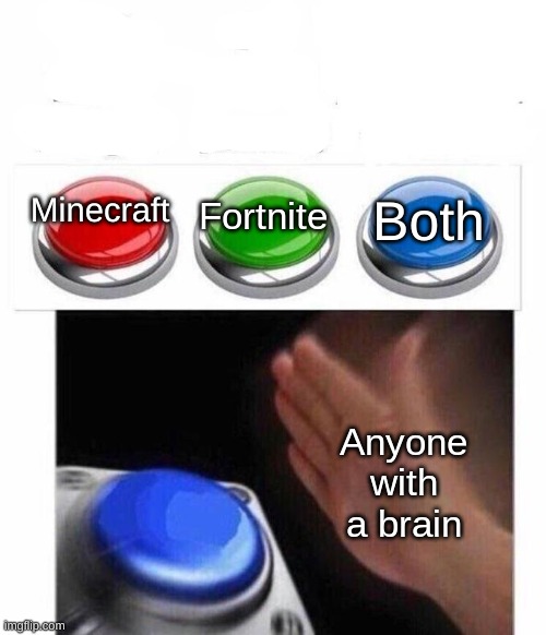 3 Button Decision | Both Anyone with a brain Fortnite Minecraft | image tagged in 3 button decision | made w/ Imgflip meme maker