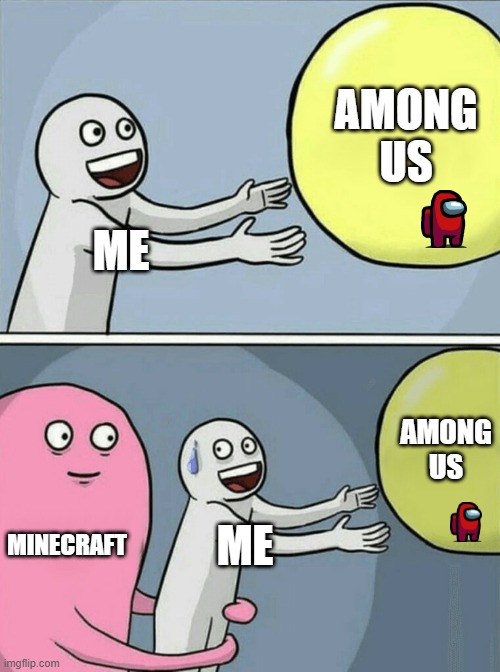 Runnin' away balloon meme | AMONG US; ME; AMONG US; MINECRAFT; ME | image tagged in memes,running away balloon | made w/ Imgflip meme maker