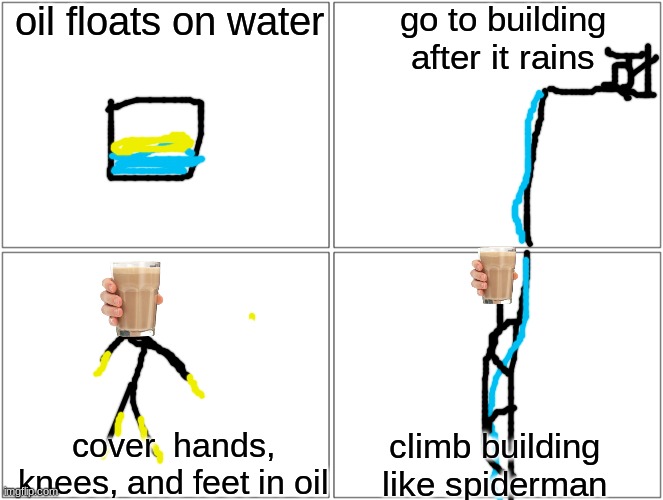 SPIDER BRO | oil floats on water; go to building after it rains; cover  hands, knees, and feet in oil; climb building like spiderman | image tagged in memes,blank comic panel 2x2 | made w/ Imgflip meme maker