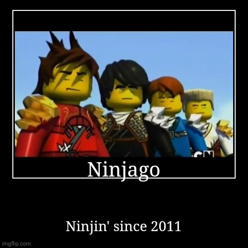 Going to be 10 years anniversary | image tagged in funny,demotivationals,ninjago | made w/ Imgflip demotivational maker