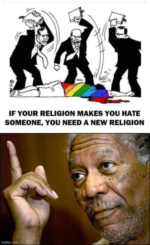 image tagged in if your religion makes you hate someone,this morgan freeman | made w/ Imgflip meme maker