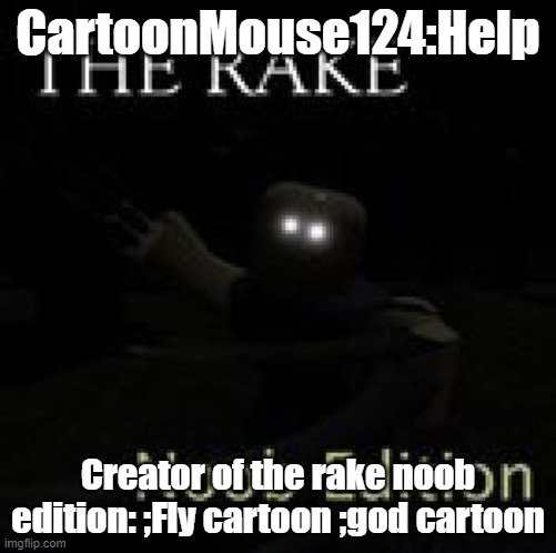 Roblox The Rake Noob Edition | CartoonMouse124:Help; Creator of the rake noob edition: ;Fly cartoon ;god cartoon | image tagged in roblox the rake noob edition | made w/ Imgflip meme maker