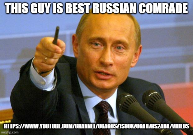 copy and paste the link, it in description. He awesome | THIS GUY IS BEST RUSSIAN COMRADE; HTTPS://WWW.YOUTUBE.COM/CHANNEL/UCAG0SZ1S90XZ0GAR7HS2ADA/VIDEOS | image tagged in memes,good guy putin | made w/ Imgflip meme maker